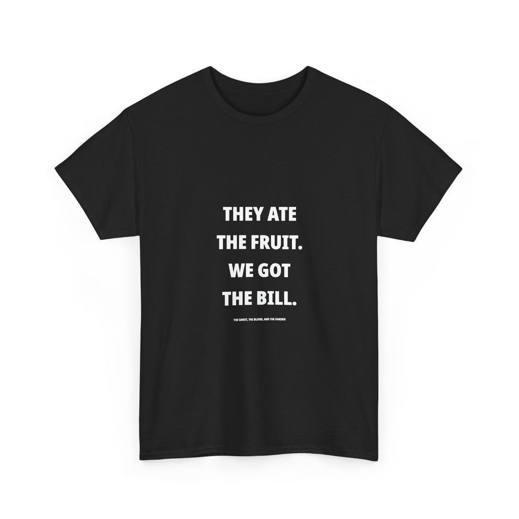 They Ate the Fruit. We Got the Bill. — Unisex Tee